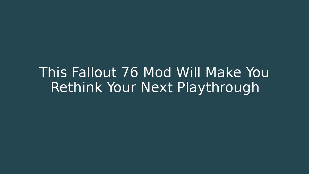 This Fallout 76 Mod Will Make You Rethink Your Next Playthrough