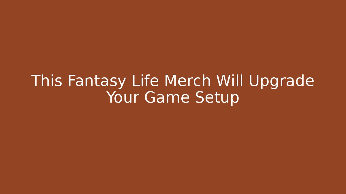 This Fantasy Life Merch Will Upgrade Your Game Setup - Celivion