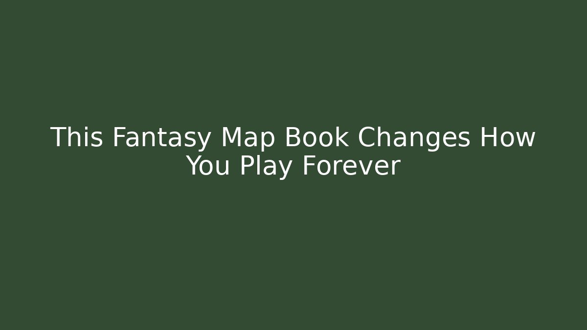 This Fantasy Map Book Changes How You Play Forever