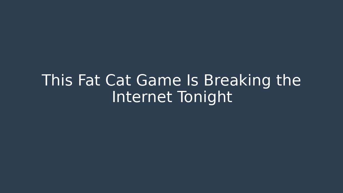 This Fat Cat Game Is Breaking the Internet Tonight