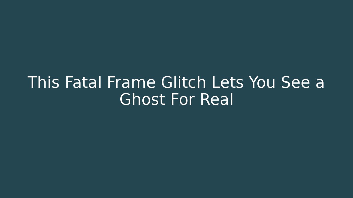This Fatal Frame Glitch Lets You See a Ghost For Real