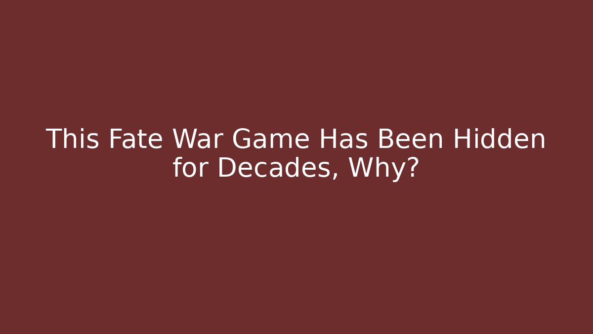 This Fate War Game Has Been Hidden for Decades, Why? - Celivion