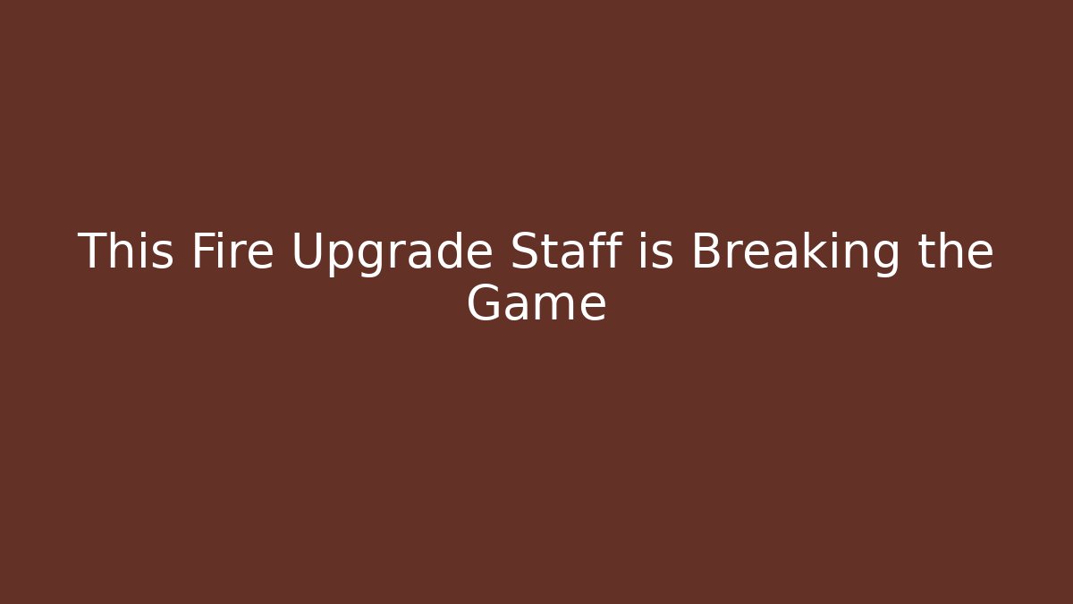 This Fire Upgrade Staff is Breaking the Game