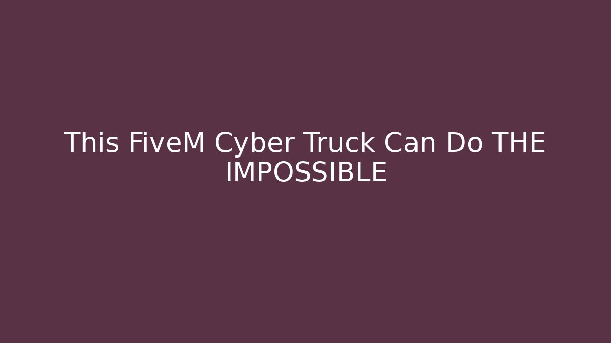 This FiveM Cyber Truck Can Do THE IMPOSSIBLE