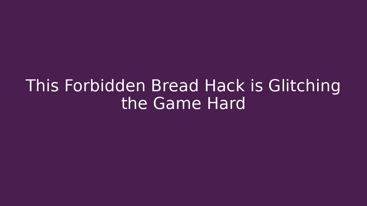 This Forbidden Bread Hack is Glitching the Game Hard