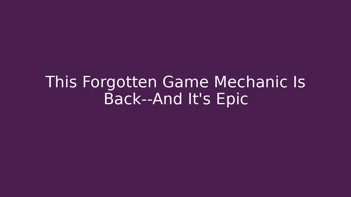 This Forgotten Game Mechanic Is Back—And It's Epic - Celivion