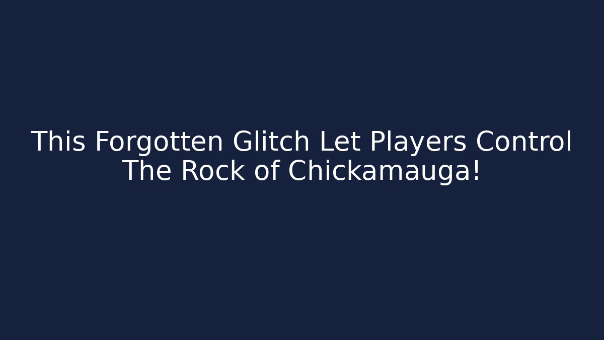 This Forgotten Glitch Let Players Control The Rock of Chickamauga!