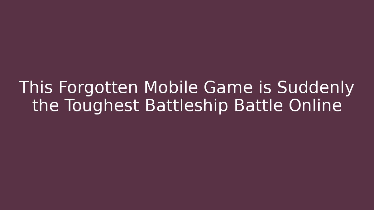 This Forgotten Mobile Game is Suddenly the Toughest Battleship Battle Online