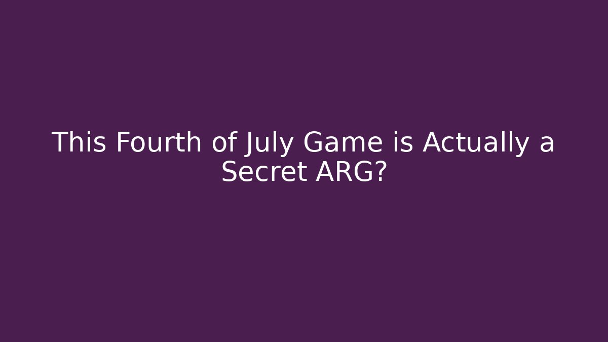 This Fourth of July Game is Actually a Secret ARG?