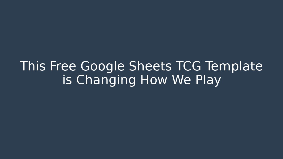 This Free Google Sheets TCG Template is Changing How We Play