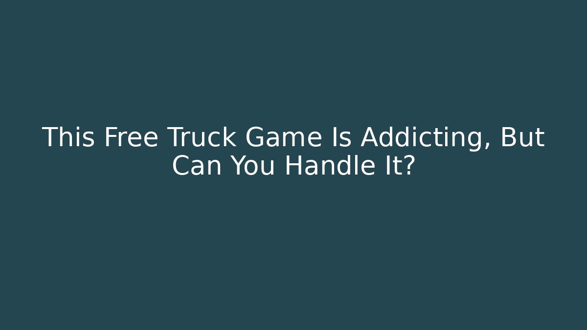 This Free Truck Game Is Addicting, But Can You Handle It?