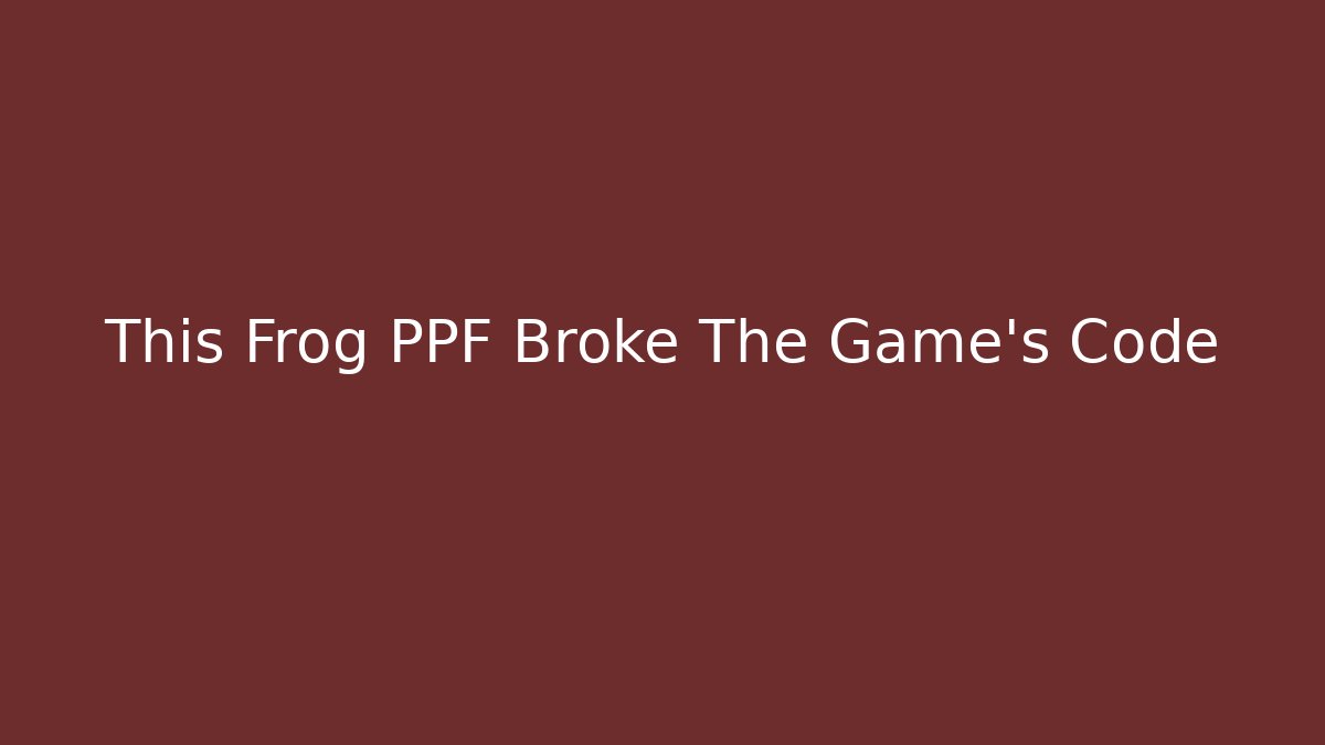 This Frog PPF Broke The Game's Code