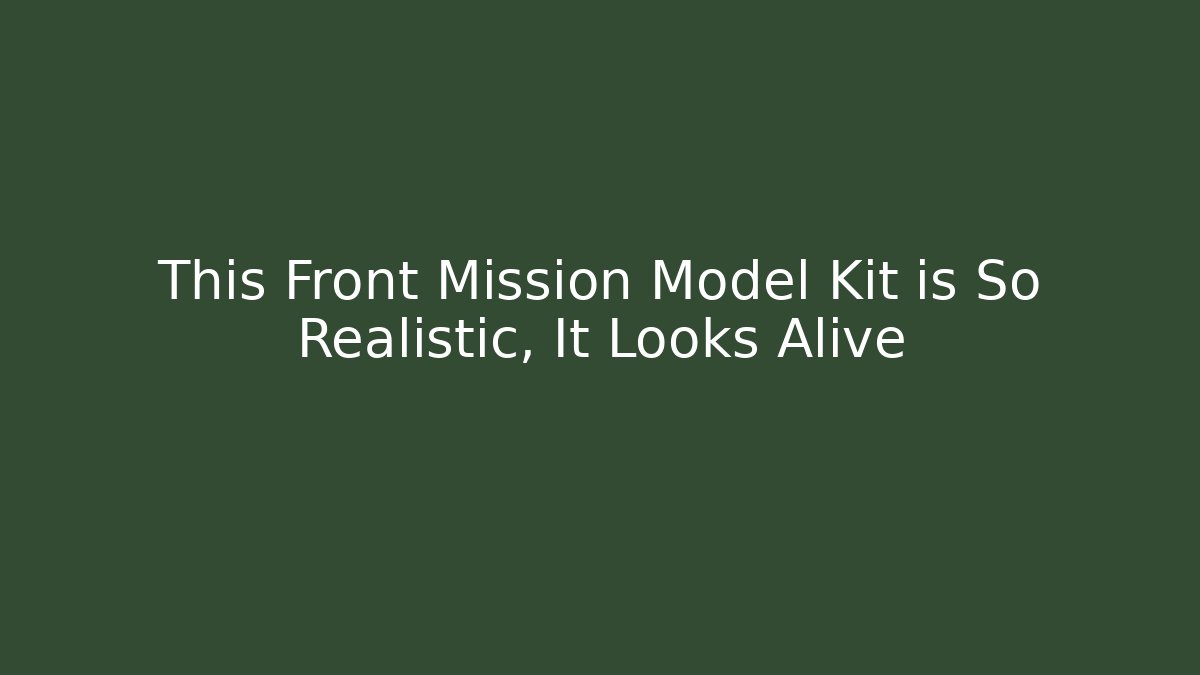 This Front Mission Model Kit is So Realistic, It Looks Alive