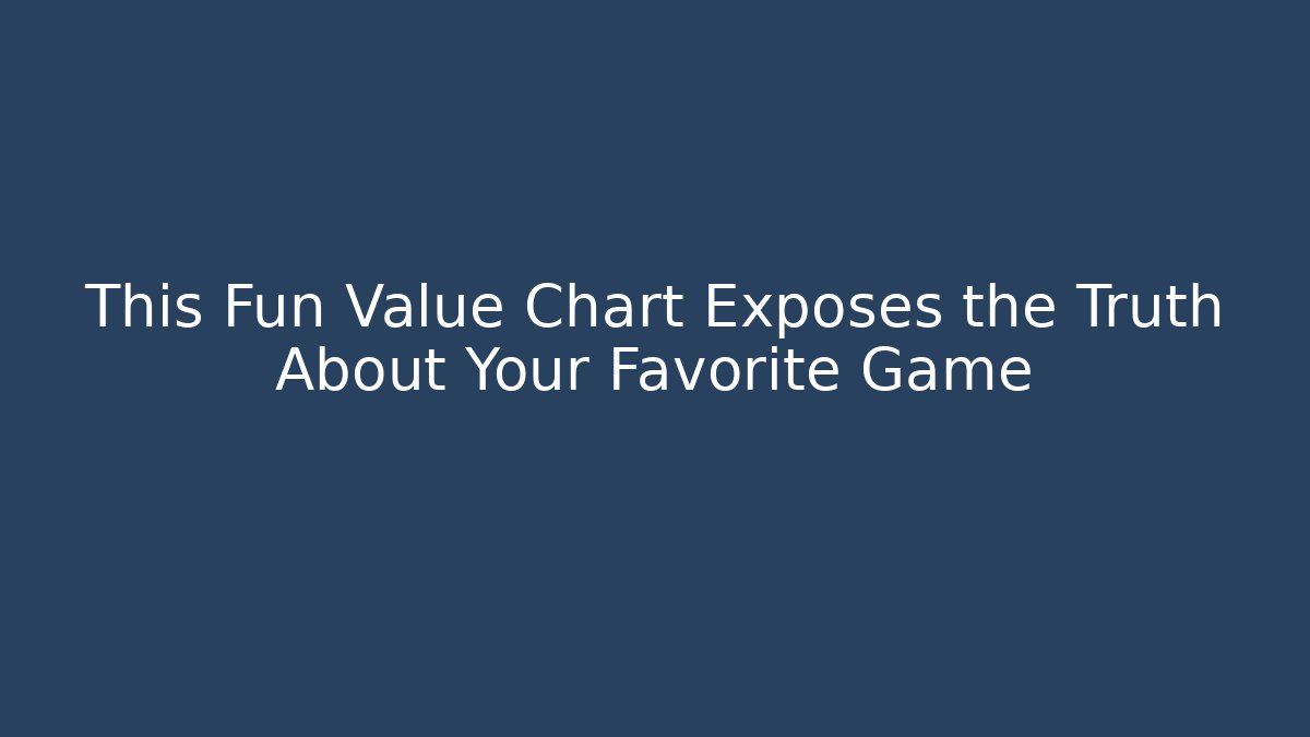 This Fun Value Chart Exposes the Truth About Your Favorite Game