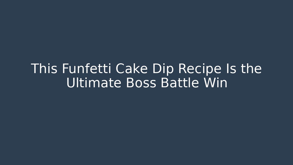 This Funfetti Cake Dip Recipe Is the Ultimate Boss Battle Win