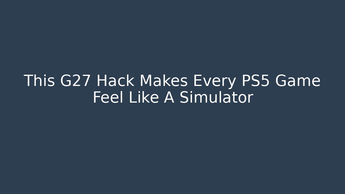 This G27 Hack Makes Every PS5 Game Feel Like A Simulator