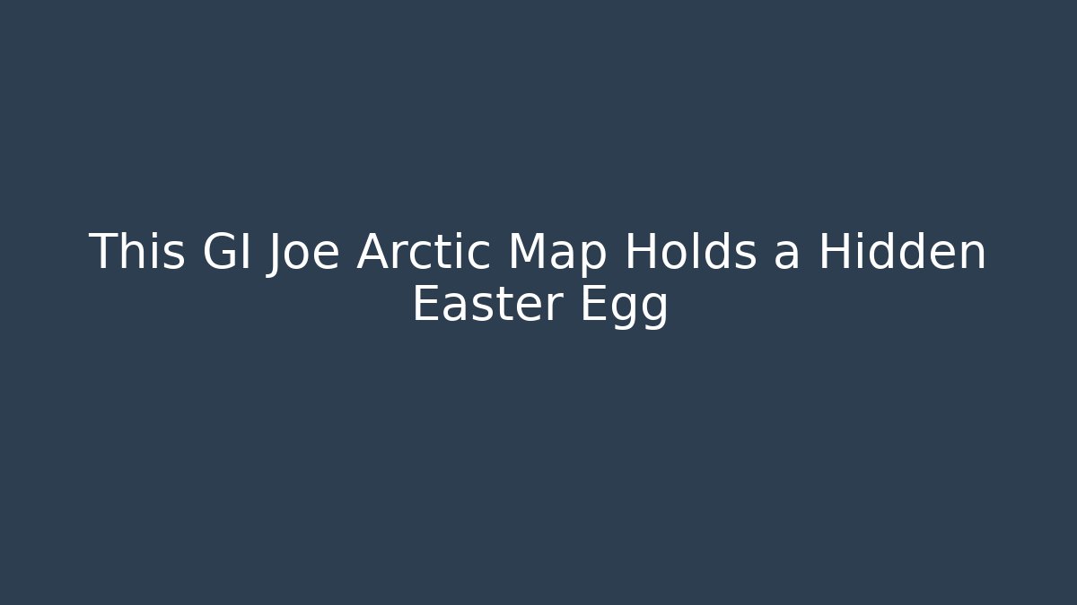 This GI Joe Arctic Map Holds a Hidden Easter Egg