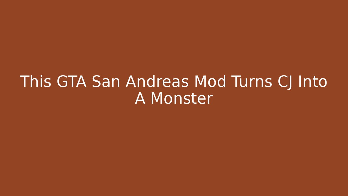 This GTA San Andreas Mod Turns CJ Into A Monster - Celivion