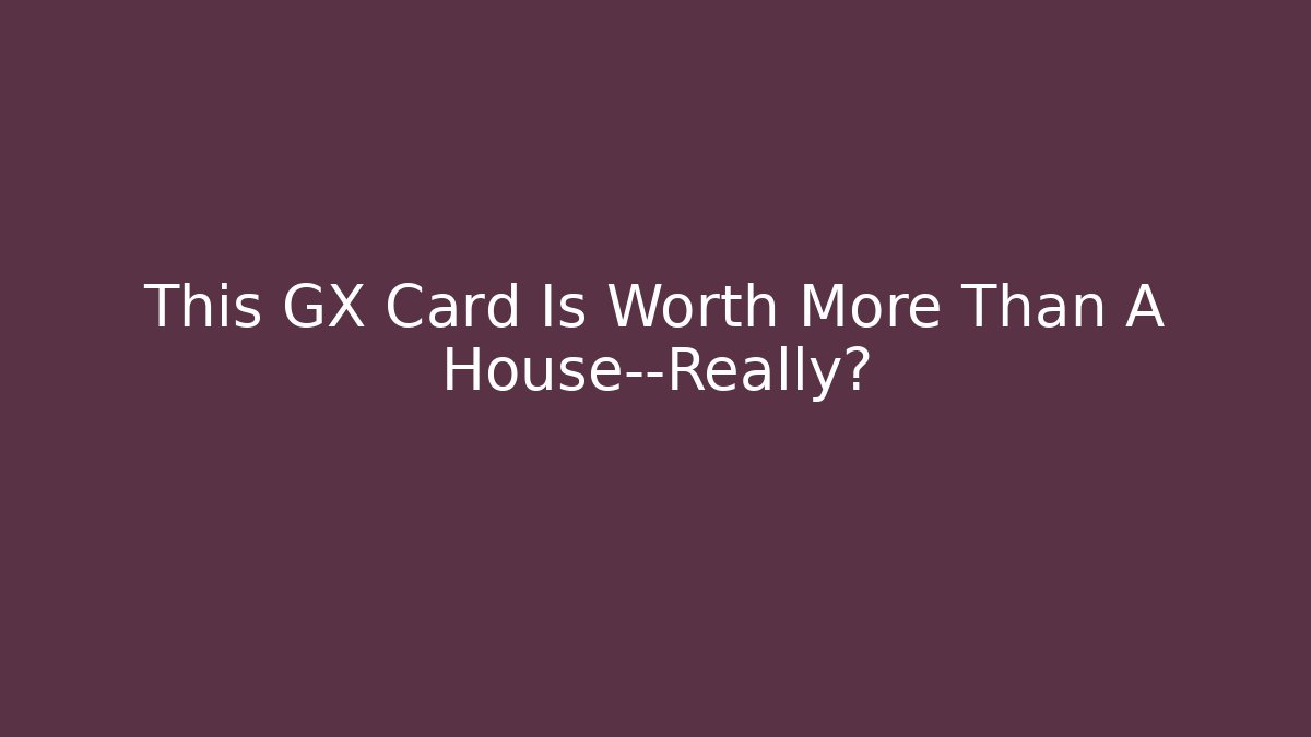 This GX Card Is Worth More Than A House—Really?