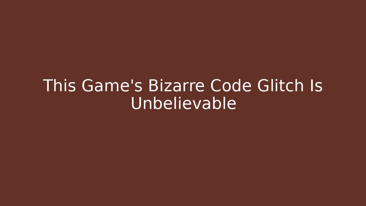 This Game's Bizarre Code Glitch Is Unbelievable