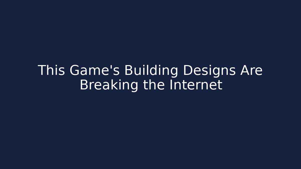 This Game's Building Designs Are Breaking the Internet - Celivion