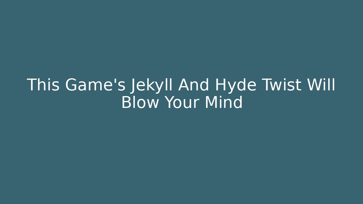This Game's Jekyll And Hyde Twist Will Blow Your Mind