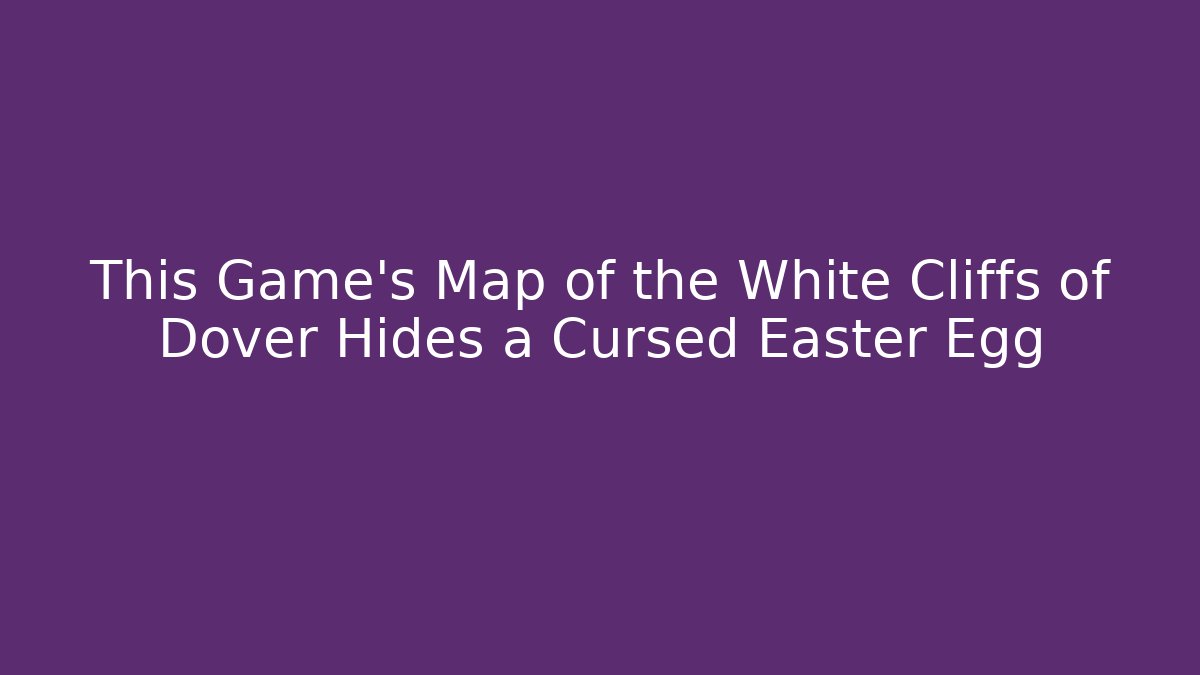 This Game's Map of the White Cliffs of Dover Hides a Cursed Easter Egg