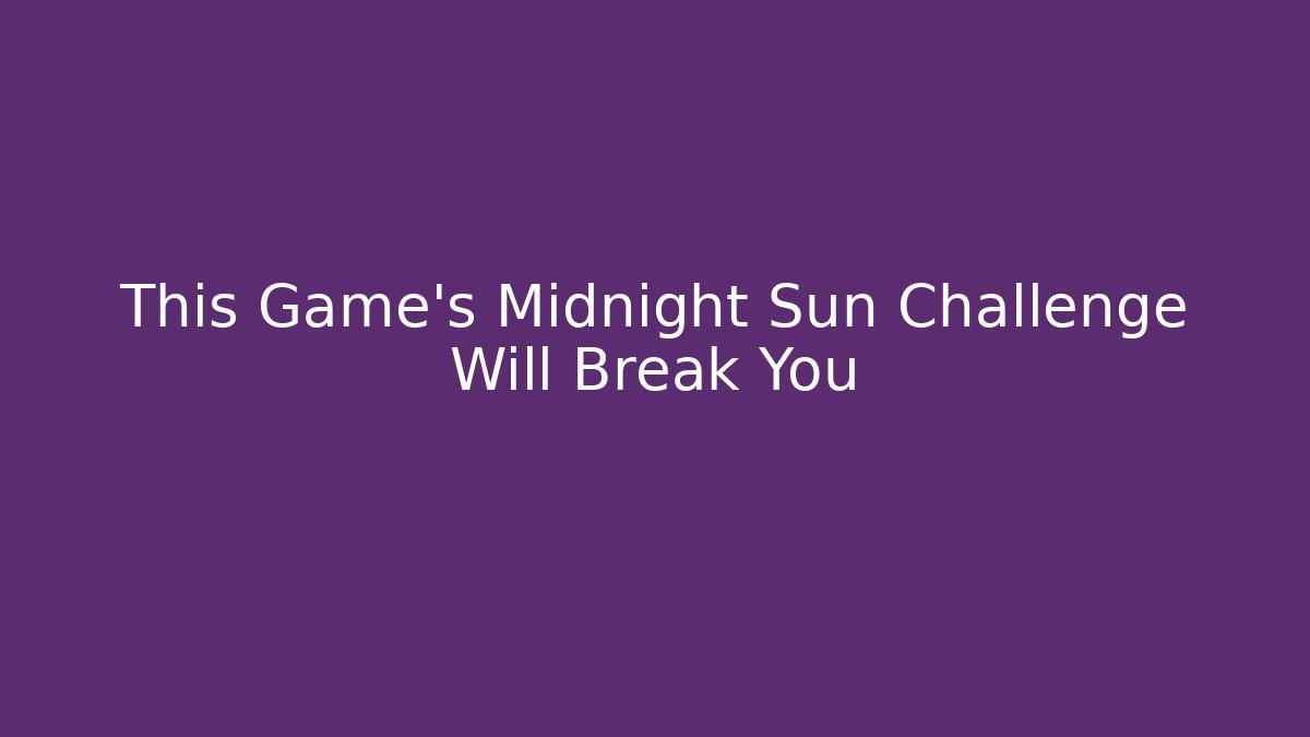 This Game's Midnight Sun Challenge Will Break You - Celivion