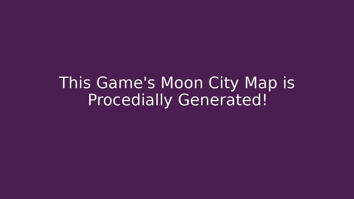 This Game's Moon City Map is Procedially Generated! - Celivion