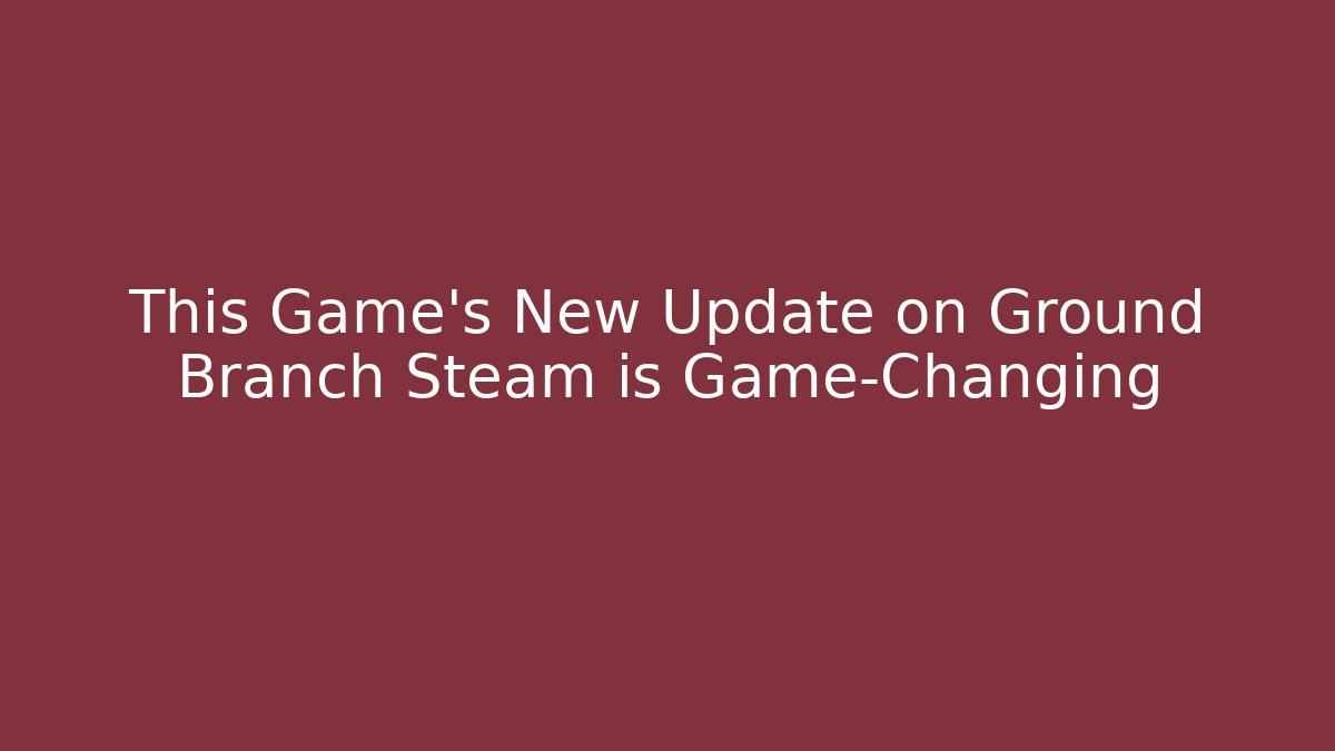 This Game's New Update on Ground Branch Steam is Game-Changing