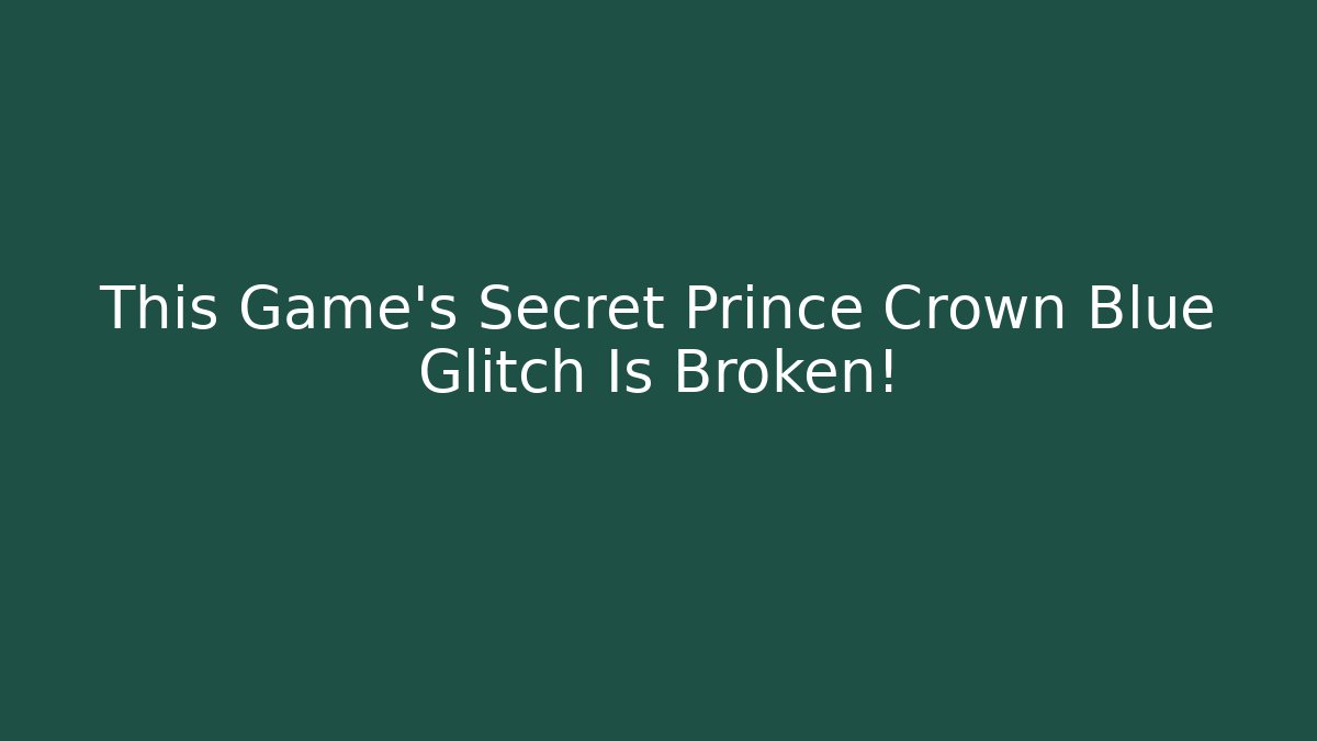This Game's Secret Prince Crown Blue Glitch Is Broken!