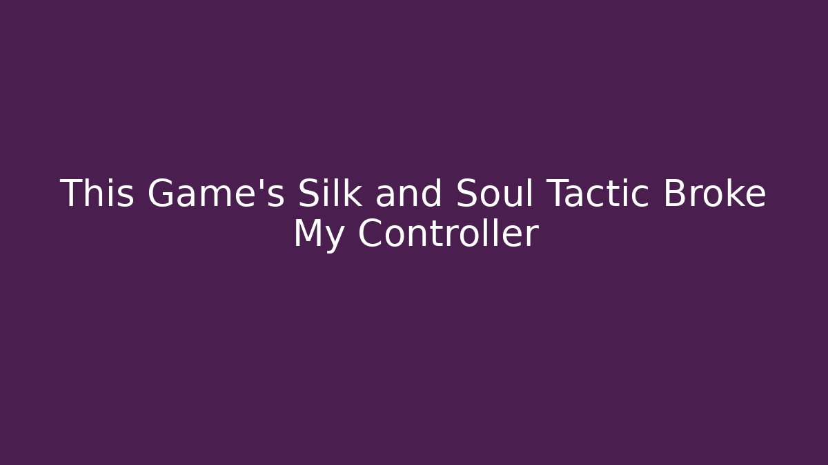 This Game's Silk and Soul Tactic Broke My Controller