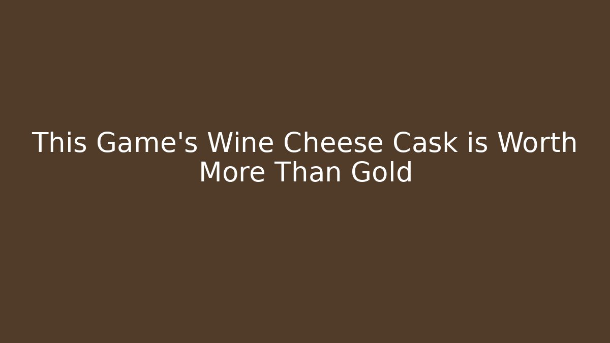 This Game's Wine Cheese Cask is Worth More Than Gold