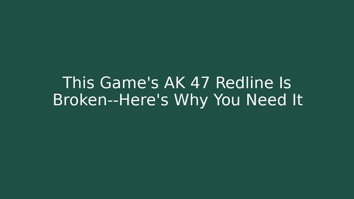 This Game’s AK 47 Redline Is Broken—Here’s Why You Need It