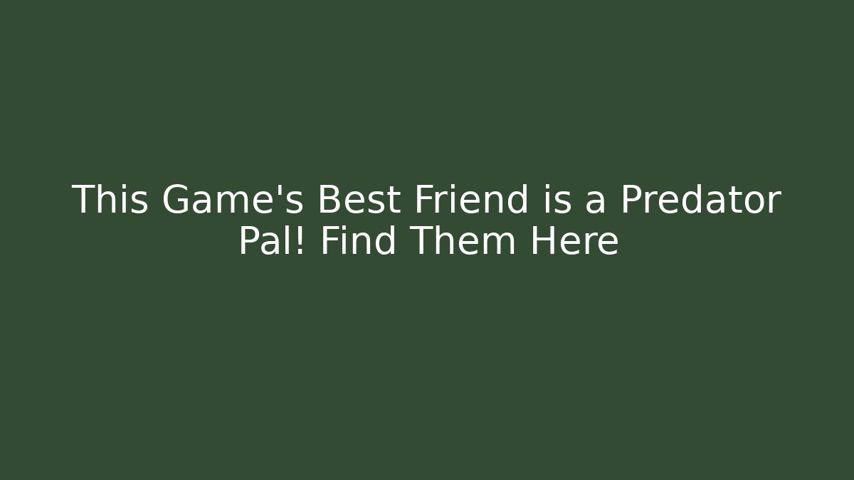 This Game’s Best Friend is a Predator Pal! Find Them Here - Celivion