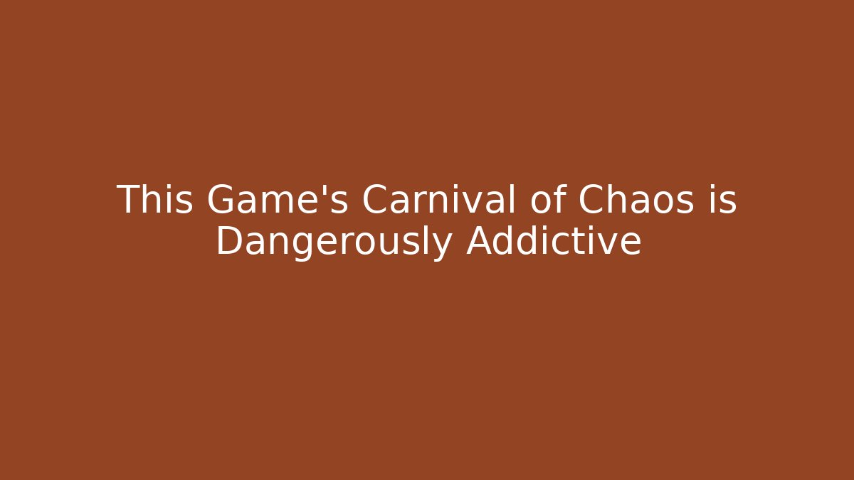 This Game’s Carnival of Chaos is Dangerously Addictive