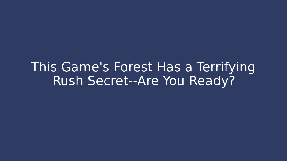 This Game’s Forest Has a Terrifying Rush Secret—Are You Ready?