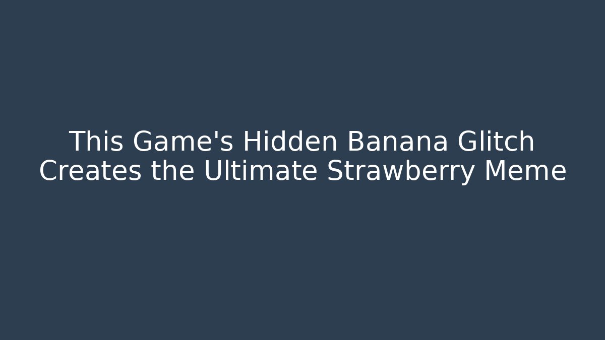 This Game’s Hidden Banana Glitch Creates the Ultimate Strawberry Meme
