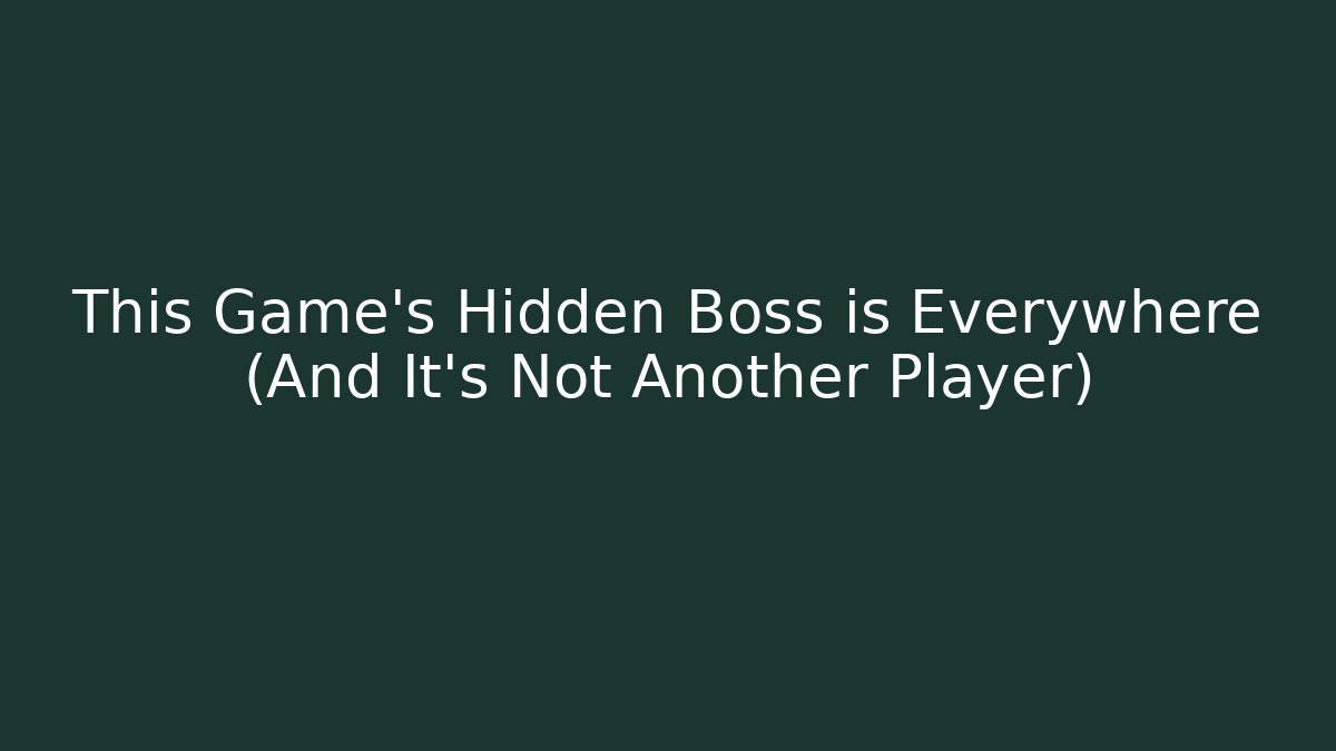This Game’s Hidden Boss is Everywhere (And It’s Not Another Player)