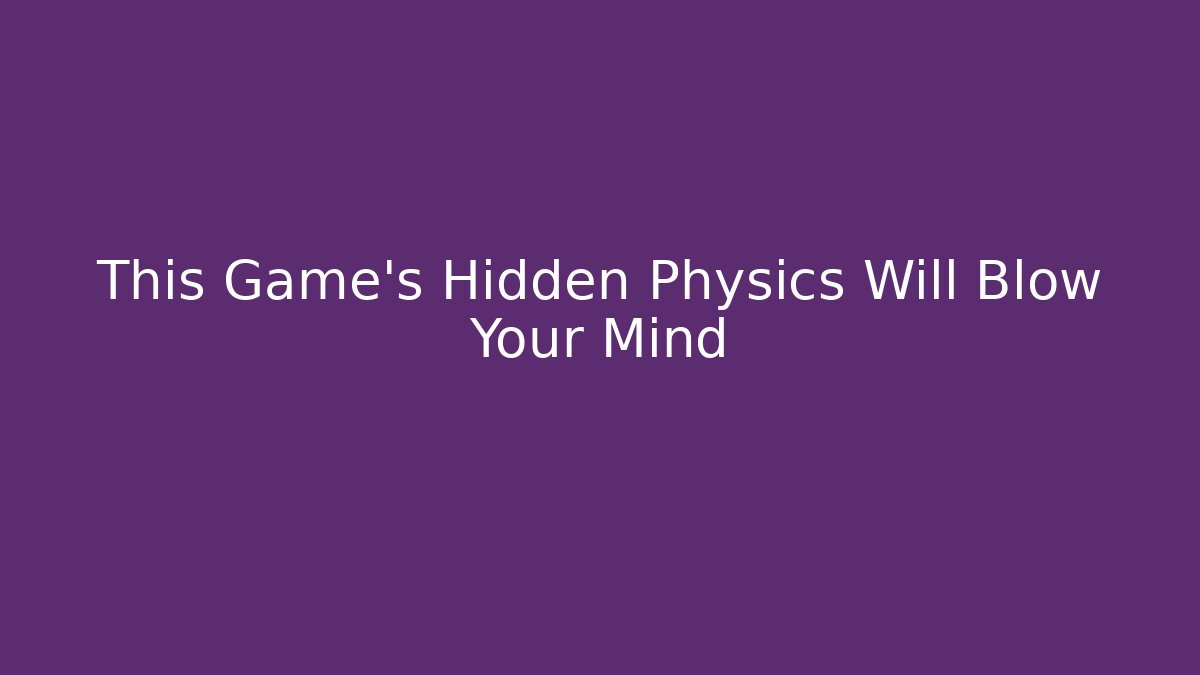 This Game’s Hidden Physics Will Blow Your Mind - Celivion