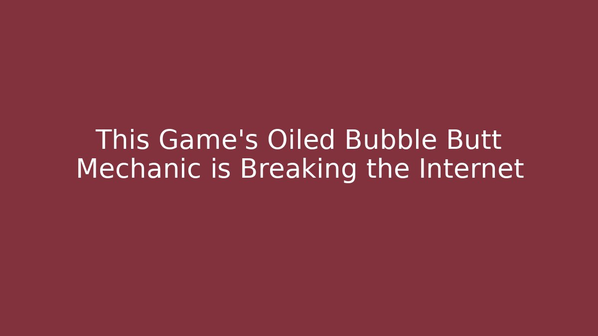 This Game’s Oiled Bubble Butt Mechanic is Breaking the Internet