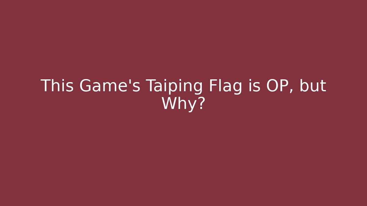 This Game’s Taiping Flag is OP, but Why?