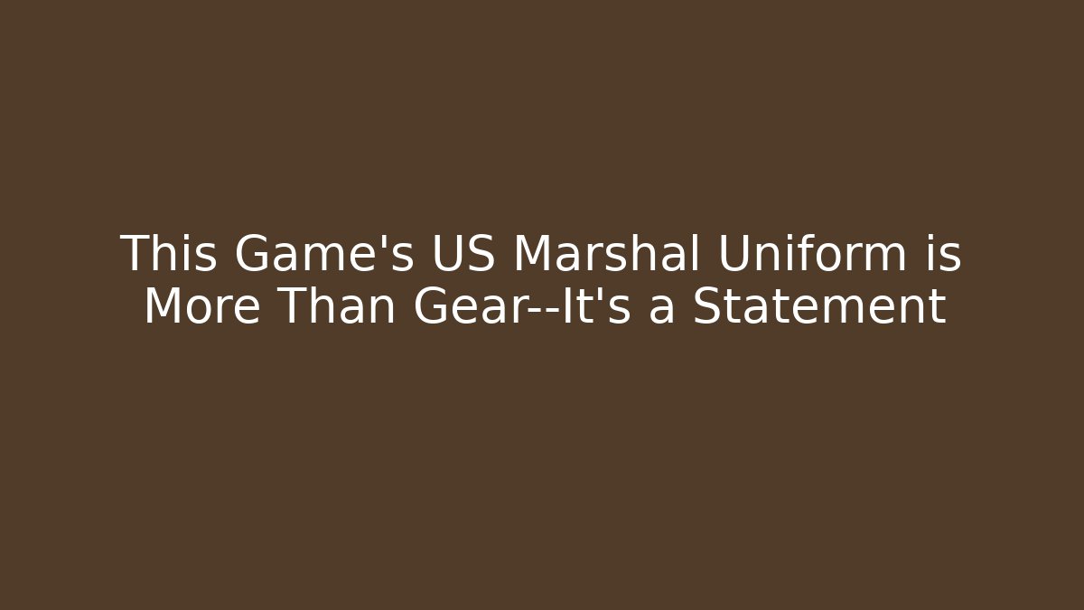 This Game’s US Marshal Uniform is More Than Gear—It's a Statement