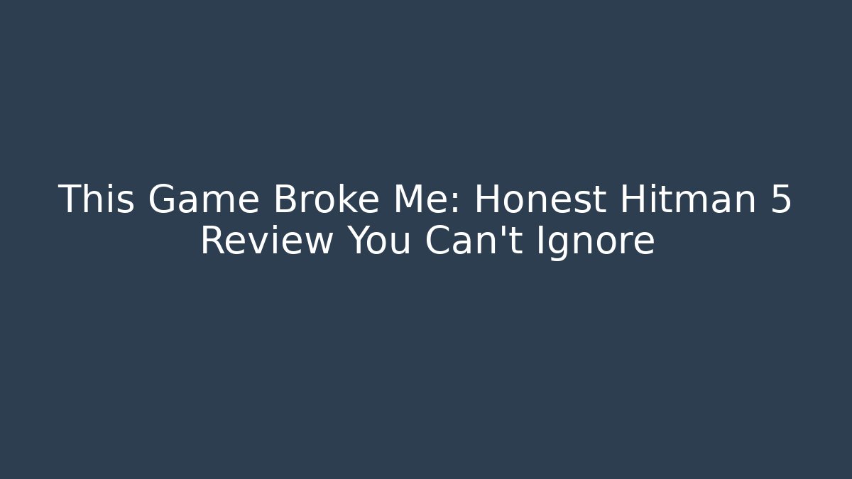 This Game Broke Me: Honest Hitman 5 Review You Can't Ignore