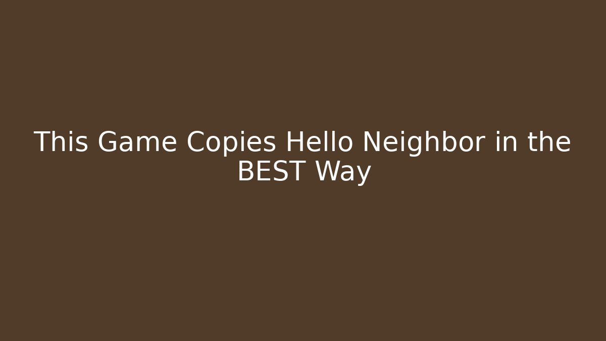 This Game Copies Hello Neighbor in the BEST Way
