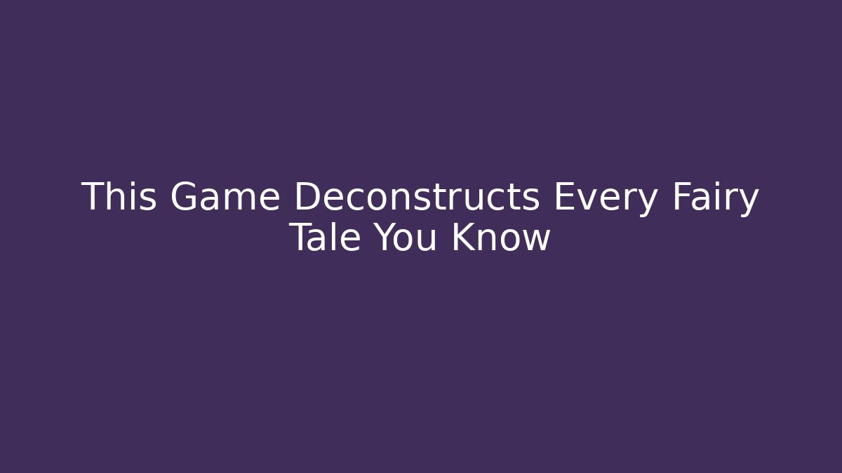 This Game Deconstructs Every Fairy Tale You Know