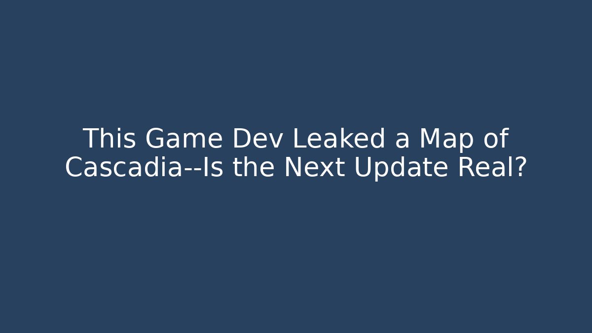 This Game Dev Leaked a Map of Cascadia—Is the Next Update Real?