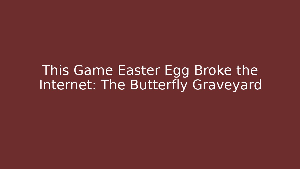 This Game Easter Egg Broke the Internet: The Butterfly Graveyard
