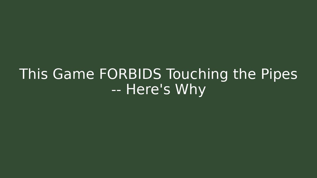 This Game FORBIDS Touching the Pipes — Here's Why