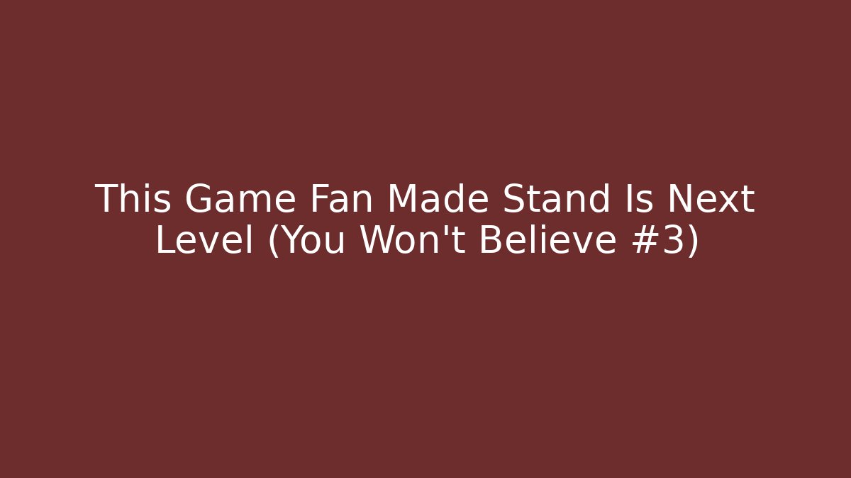 This Game Fan Made Stand Is Next Level (You Won't Believe #3)